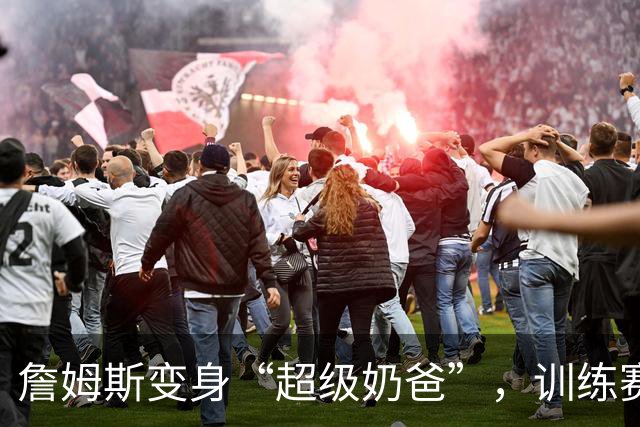 詹姆斯变身“超级奶爸”，训练赛中助力马克西的萌娃！